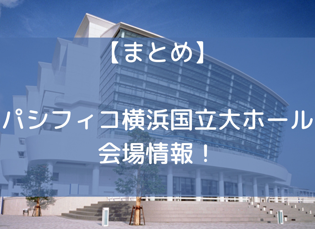 【まとめ】パシフィコ横浜国立大ホールの会場情報！