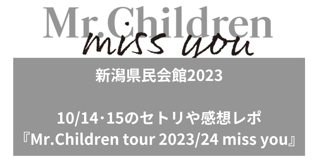【Mr.Childrenセトリ】新潟県民会館2023は？10/14･15のセトリや感想レポ『Mr.Children tour 2023/24 miss you』