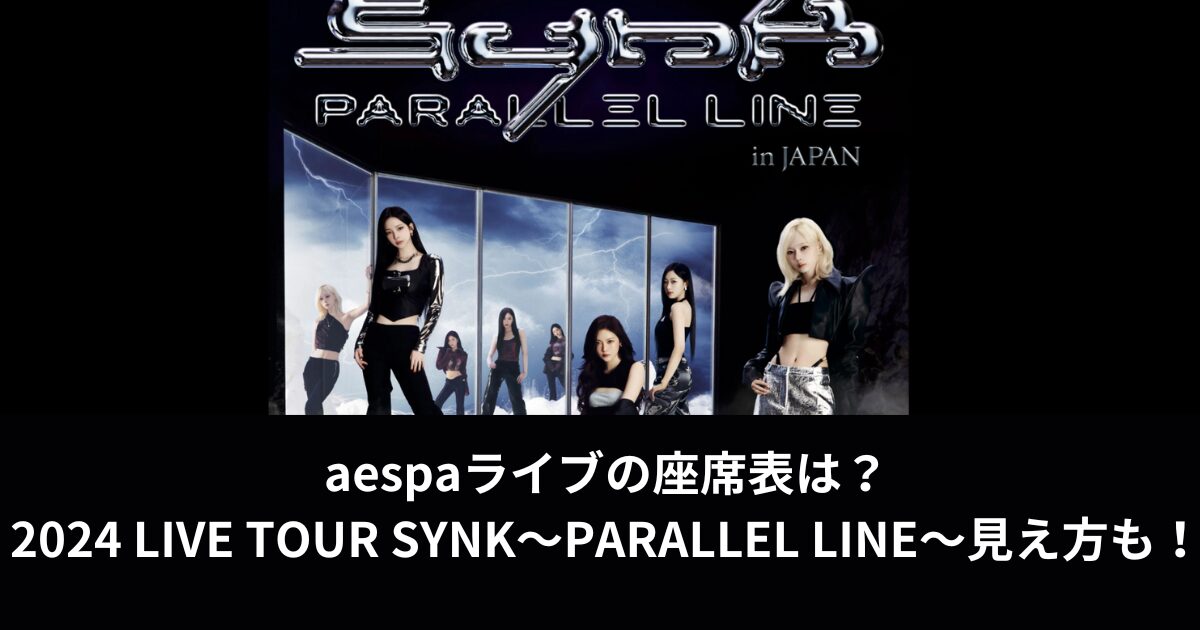 aespaライブの座席表は？2024 LIVE TOUR SYNK～PARALLEL LINE～見え方も！